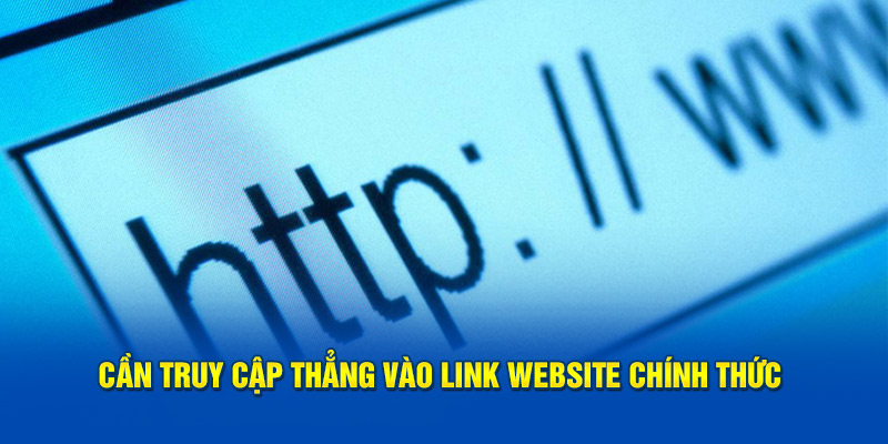 Cần truy cập thẳng vào link website chính thức