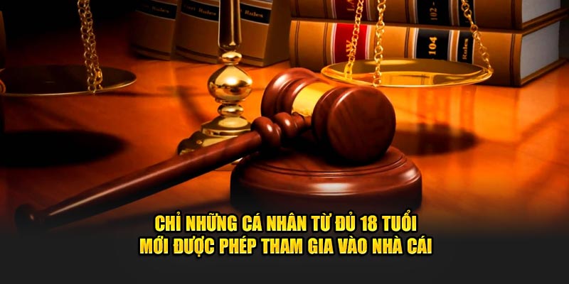 Chỉ những cá nhân từ đủ 18 tuổi mới được phép tham gia vào nhà cái
